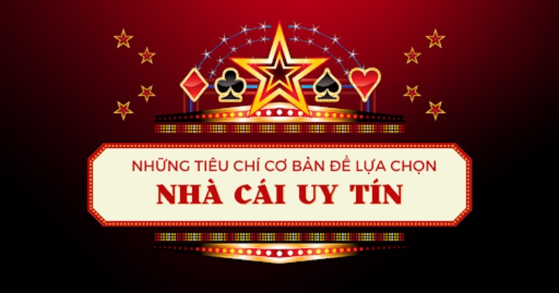 Các tiêu chí chọn top nhà cái uy tín