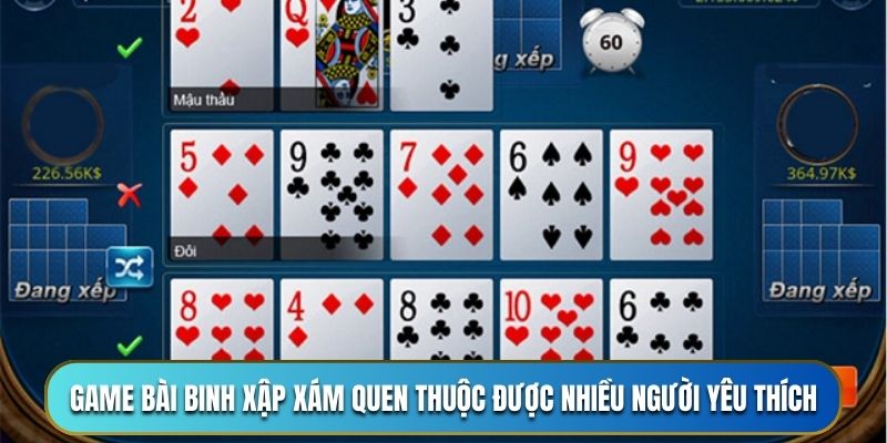 Game bài binh xập xám quen thuộc được nhiều người yêu thích