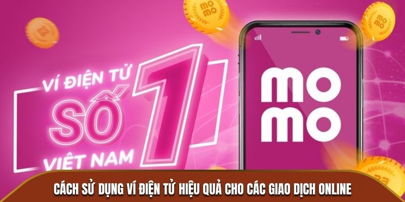 Cách sử dụng ví điện tử hiệu quả cho các giao dịch online