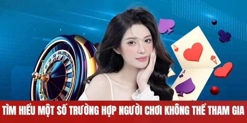 Tìm hiểu một số trường hợp người chơi không thể tham gia