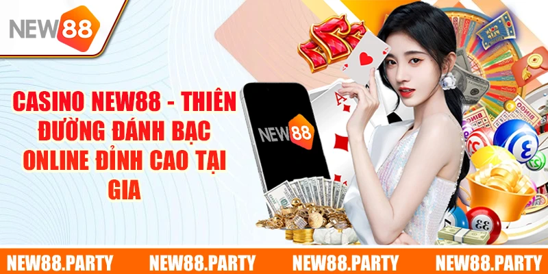 Casino New88 - Thiên Đường Đánh Bạc Online Đỉnh Cao Tại Gia
