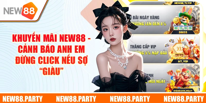 Khuyến Mãi New88 | Cảnh Báo Anh Em Đừng Click Nếu Sợ “Giàu”
