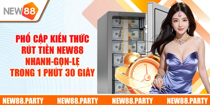 Phổ cập kiến thức rút tiền New88 nhanh-gọn-lẹ trong 1 phút 30 giây