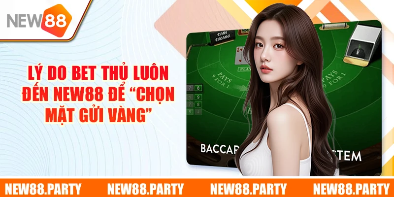 Lý do bet thủ luôn đến New88 để “chọn mặt gửi vàng”