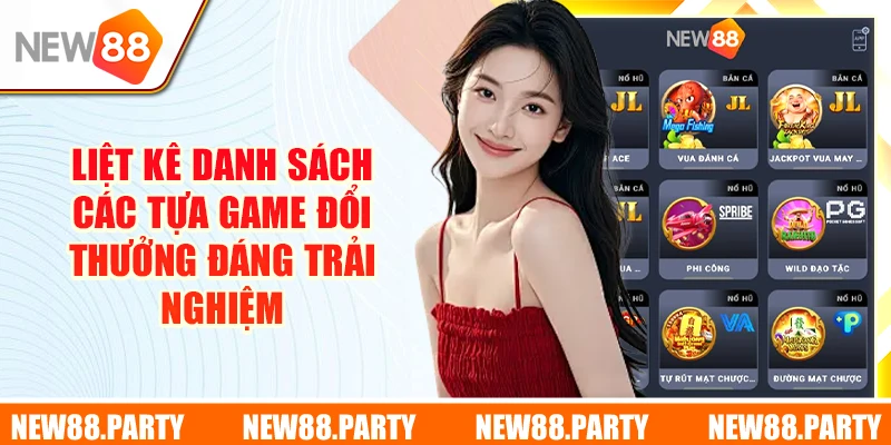 Liệt kê danh sách các tựa game đổi thưởng đáng trải nghiệm