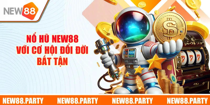 Nổ Hũ New88 với cơ hội đổi đời bất tận